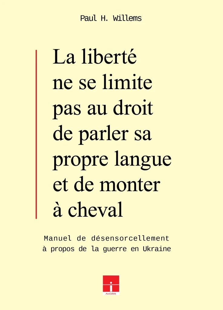 Paul H. Willems La liberté ne se limite pas au droit de parler sa propre langue et de monter à cheval Manuel de désensorcellement à propos de la guerre en Ukraine